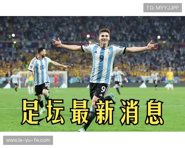 梅西之后谁能扛旗?阿根廷新星阿尔瓦雷斯的崛起与未来展望 梅西之后谁能扛旗?阿根廷新星阿尔瓦雷斯的崛起与未来展望